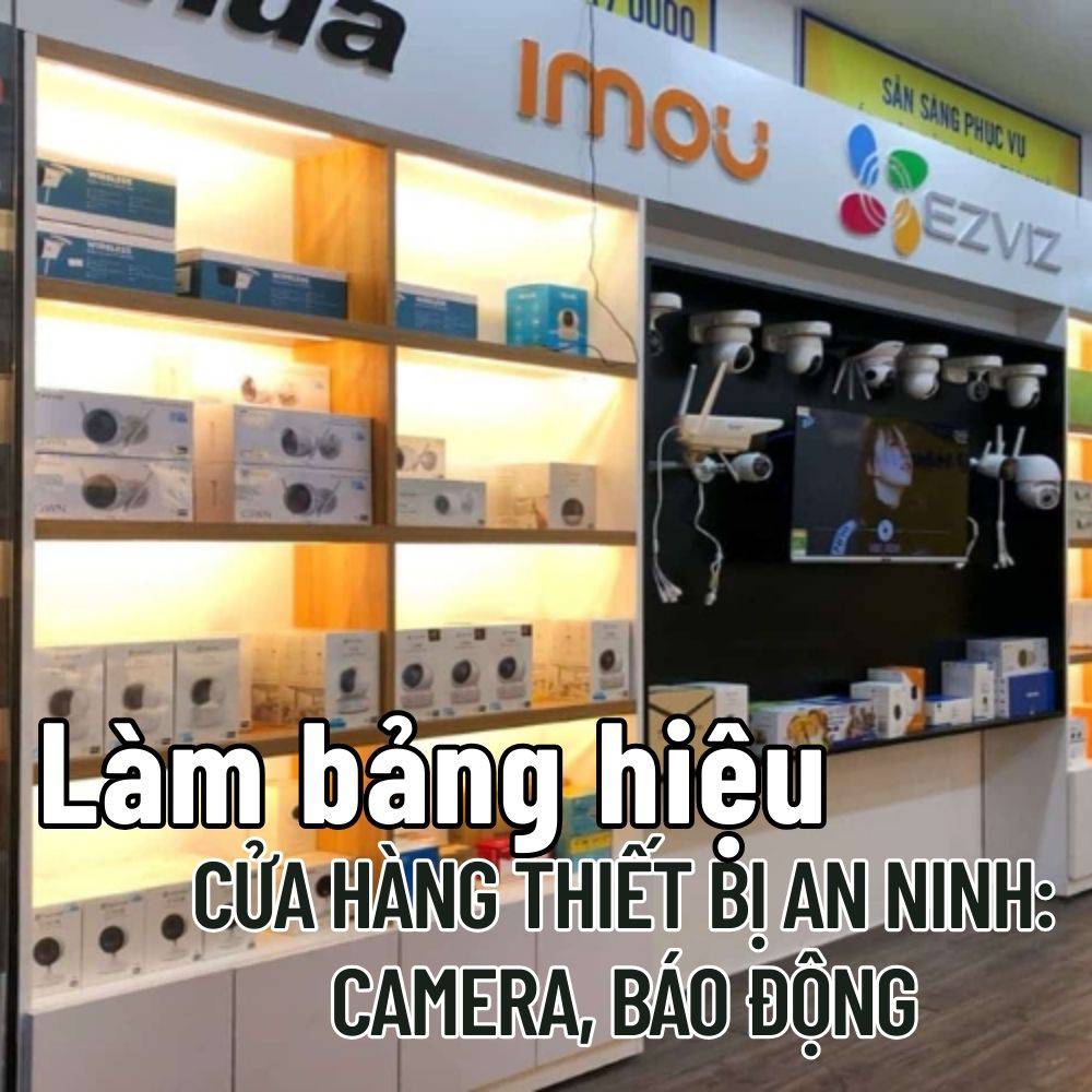 49 Thi công_ Làm bảng hiệu Cửa hàng Thiết bị an ninh_ camera, báo động đẹp, thu hút giá tốt _ Trọng Design