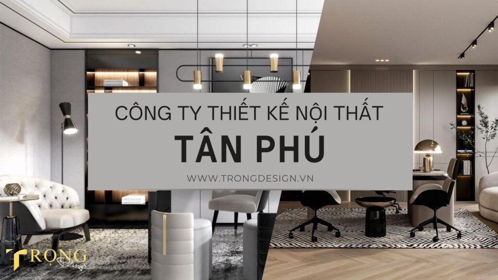 Công ty thiết kế nội thất Tân Phú | Thiết kế nội thất Tân Phú | Trọng ...